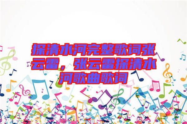 探清水河完整歌詞張?jiān)评?，張?jiān)评滋角逅痈枨柙~
