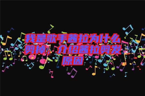 我是歌手茜拉為什么剪掉，介紹茜拉剪發(fā)原因