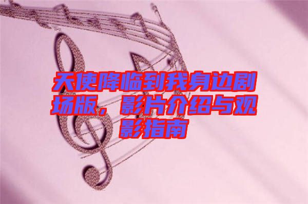 天使降臨到我身邊劇場(chǎng)版，影片介紹與觀影指南
