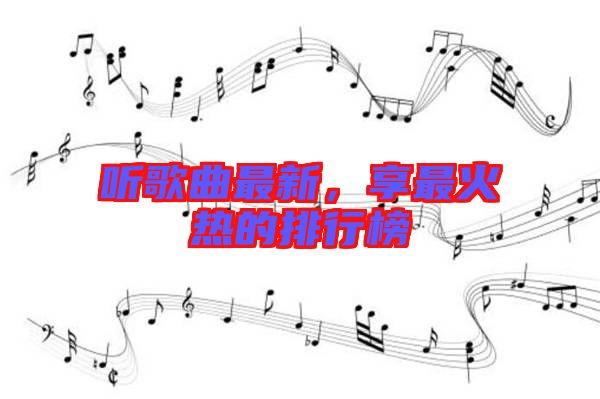 聽歌曲最新，享最火熱的排行榜