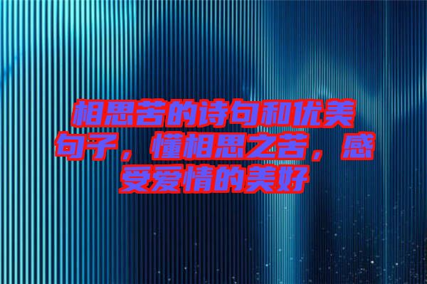 相思苦的詩句和優(yōu)美句子，懂相思之苦，感受愛情的美好