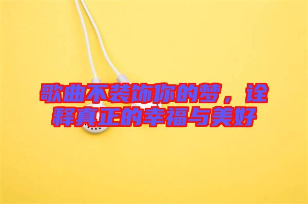 歌曲不裝飾你的夢(mèng)，詮釋真正的幸福與美好