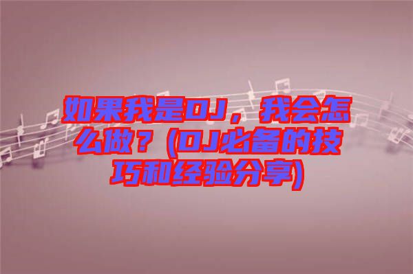 如果我是DJ，我會怎么做？(DJ必備的技巧和經(jīng)驗分享)