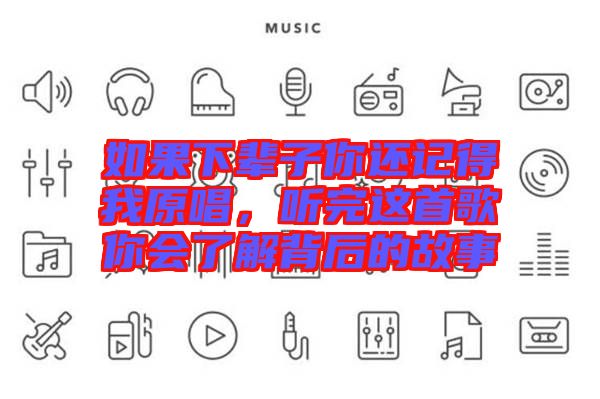 如果下輩子你還記得我原唱，聽完這首歌你會(huì)了解背后的故事