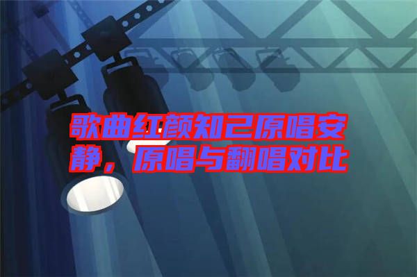 歌曲紅顏知己原唱安靜，原唱與翻唱對比