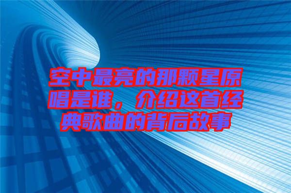 空中最亮的那顆星原唱是誰，介紹這首經(jīng)典歌曲的背后故事