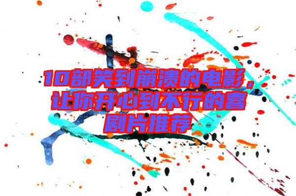 10部笑到崩潰的電影，讓你開心到不行的喜劇片推薦