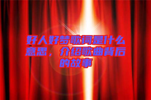 好人好夢歌詞是什么意思，介紹歌曲背后的故事