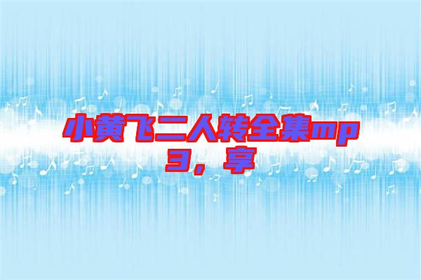 小黃飛二人轉(zhuǎn)全集mp3，享