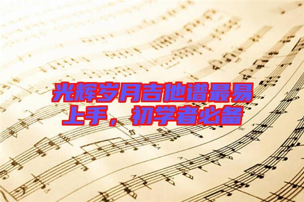 光輝歲月吉他譜最易上手，初學者必備