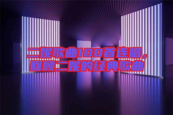 二妮歌曲100首連唱，回顧二妮的經(jīng)典歌曲