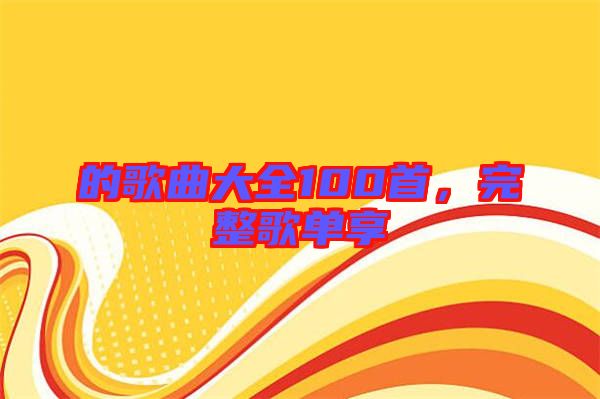 的歌曲大全100首，完整歌單享