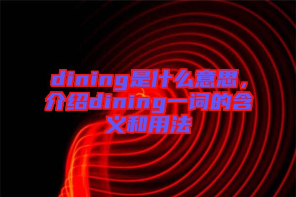 dining是什么意思，介紹dining一詞的含義和用法
