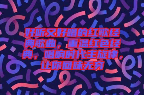 好聽又好唱的紅歌經(jīng)典歌曲，重溫紅色經(jīng)典，唱響時代主旋律，讓你回味無窮