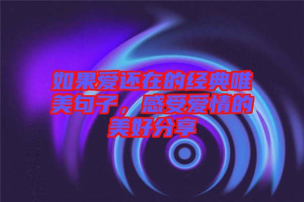 如果愛還在的經(jīng)典唯美句子，感受愛情的美好分享