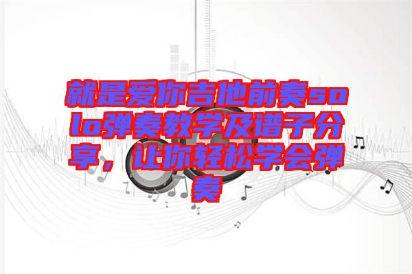 就是愛(ài)你吉他前奏solo彈奏教學(xué)及譜子分享，讓你輕松學(xué)會(huì)彈奏
