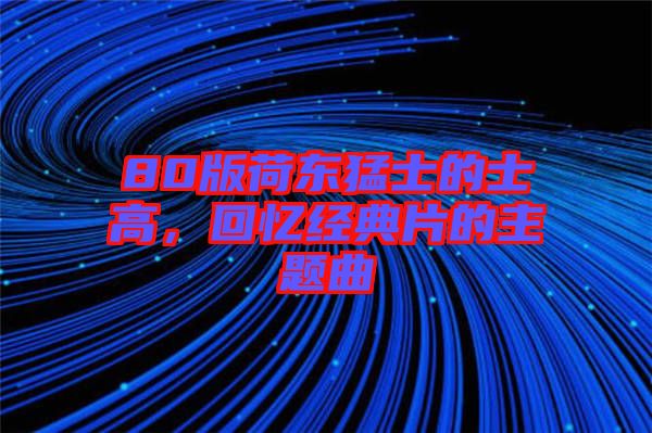 80版荷東猛士的士高，回憶經(jīng)典片的主題曲