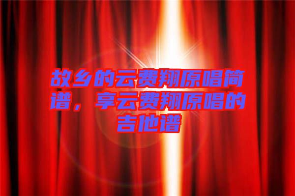 故鄉(xiāng)的云費(fèi)翔原唱簡譜，享云費(fèi)翔原唱的吉他譜