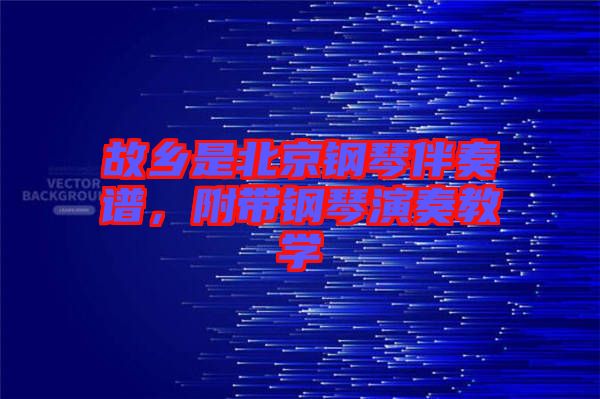 故鄉(xiāng)是北京鋼琴伴奏譜，附帶鋼琴演奏教學(xué)