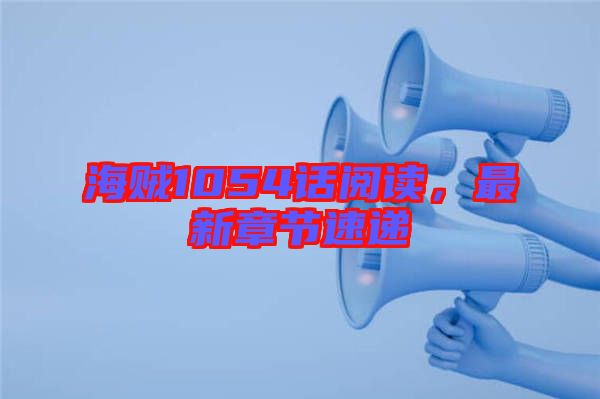 海賊1054話閱讀，最新章節(jié)速遞