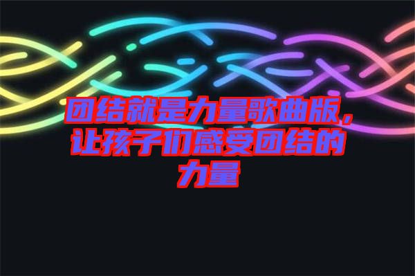 團(tuán)結(jié)就是力量歌曲版，讓孩子們感受團(tuán)結(jié)的力量