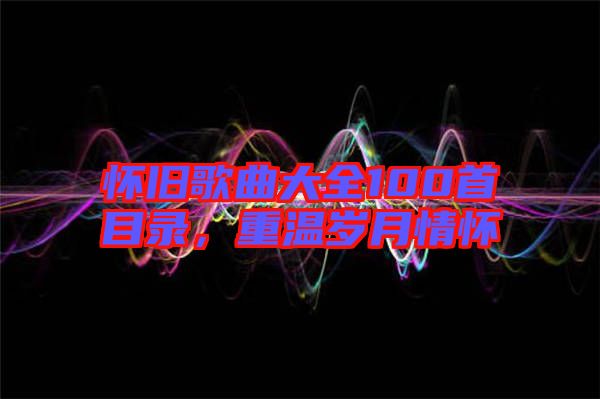 懷舊歌曲大全100首目錄，重溫歲月情懷
