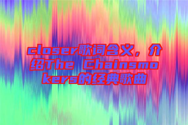 closer歌詞含義，介紹The Chainsmokers的經(jīng)典歌曲