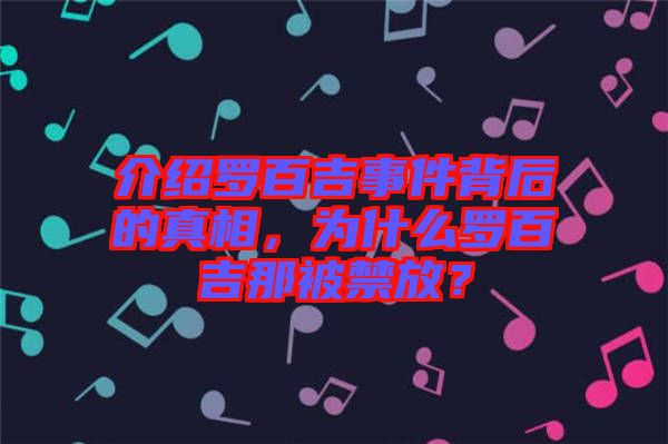 介紹羅百吉事件背后的真相，為什么羅百吉那被禁放？