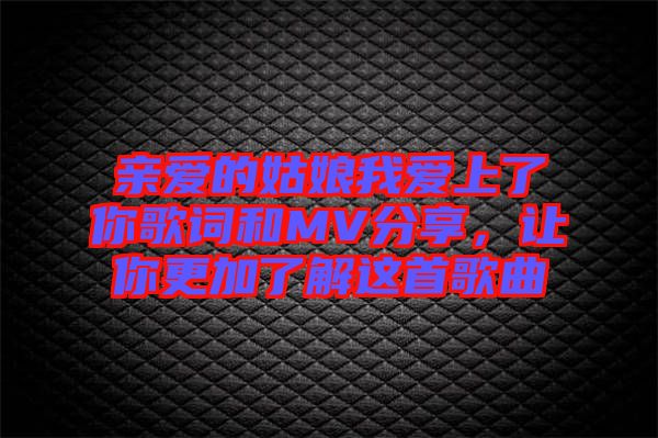 親愛(ài)的姑娘我愛(ài)上了你歌詞和MV分享，讓你更加了解這首歌曲