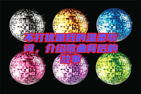 不打擾是我的溫柔歌詞，介紹歌曲背后的故事