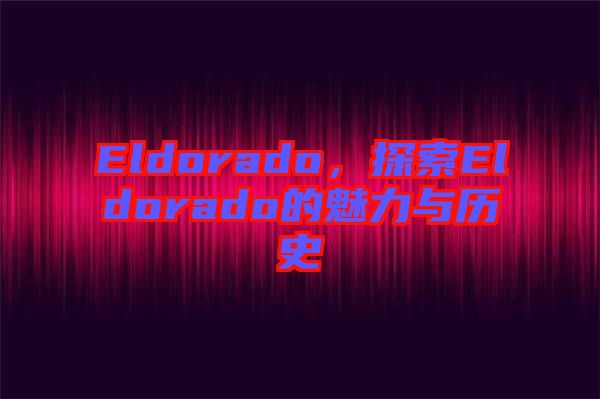 Eldorado，探索Eldorado的魅力與歷史