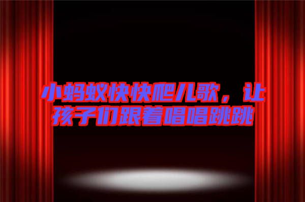 小螞蟻快快爬兒歌，讓孩子們跟著唱唱跳跳
