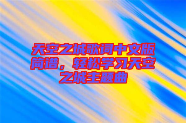 天空之城歌詞中文版簡譜，輕松學習天空之城主題曲