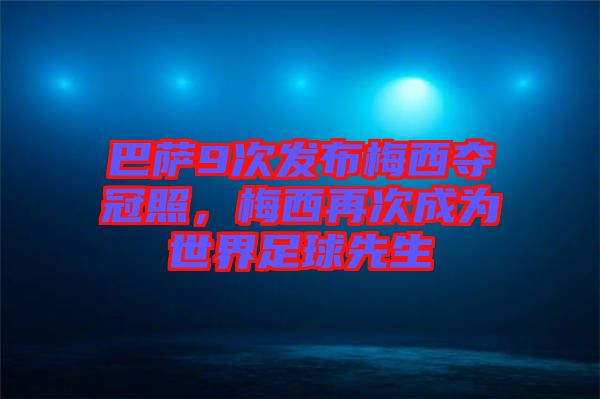 巴薩9次發(fā)布梅西奪冠照，梅西再次成為世界足球先生
