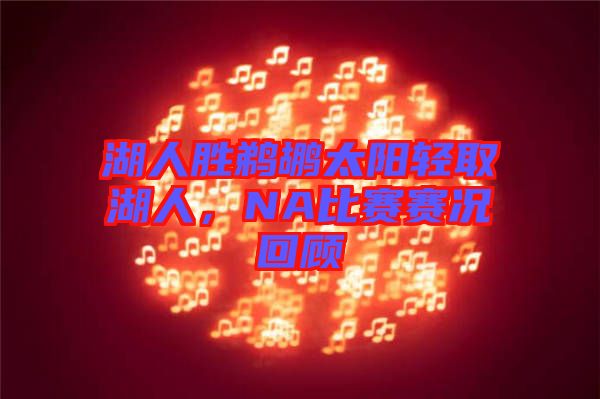 湖人勝鵜鶘太陽輕取湖人，NA比賽賽況回顧