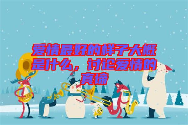 愛情最好的樣子大概是什么，討論愛情的真諦