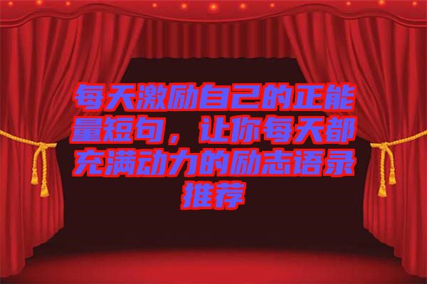 每天激勵自己的正能量短句，讓你每天都充滿動力的勵志語錄推薦