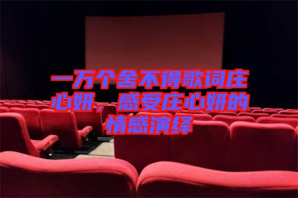 一萬(wàn)個(gè)舍不得歌詞莊心妍，感受莊心妍的情感演繹