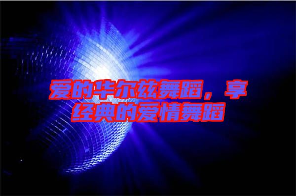 愛的華爾茲舞蹈，享經(jīng)典的愛情舞蹈