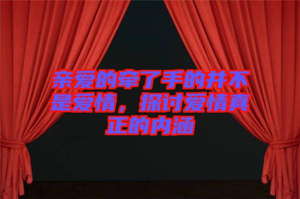 親愛的牽了手的并不是愛情，探討愛情真正的內涵