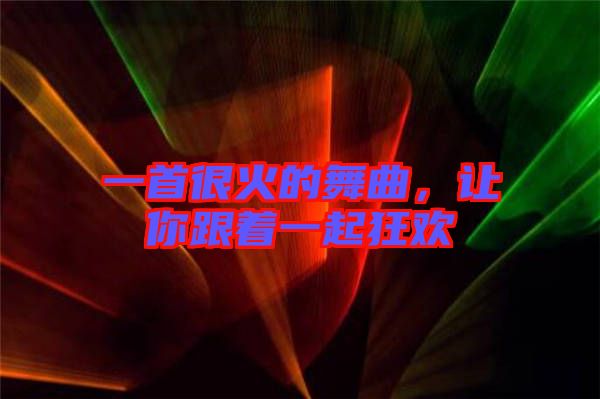 一首很火的舞曲，讓你跟著一起狂歡