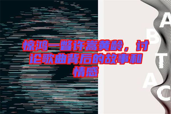 驚鴻一瞥許嵩黃齡，討論歌曲背后的故事和情感