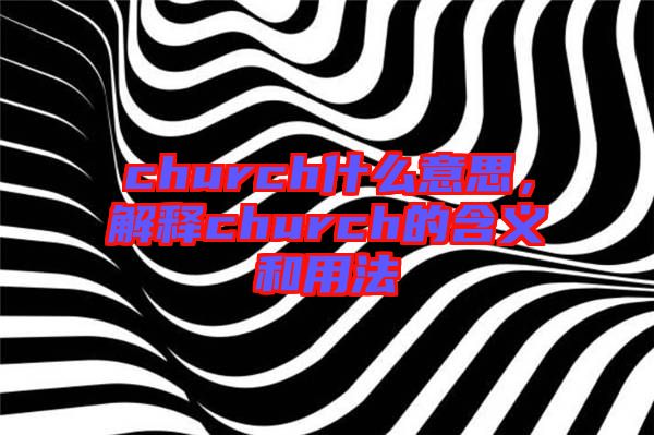 church什么意思，解釋church的含義和用法