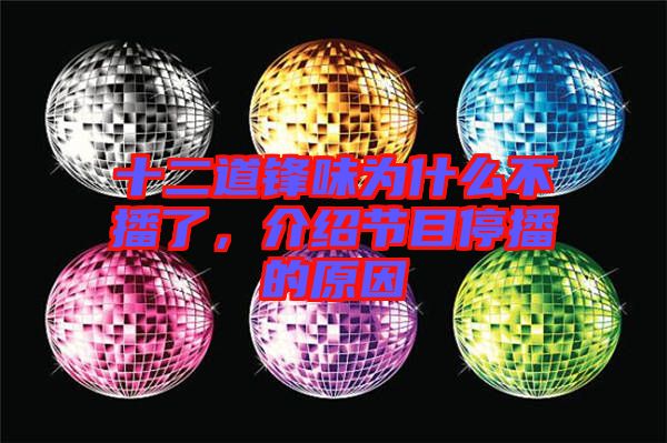 十二道鋒味為什么不播了，介紹節(jié)目停播的原因