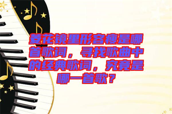 菱花鏡里形容瘦是哪首歌詞，尋找歌曲中的經(jīng)典歌詞，究竟是哪一首歌？