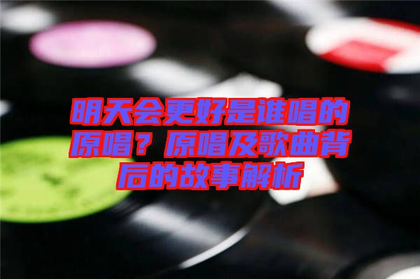 明天會更好是誰唱的原唱？原唱及歌曲背后的故事解析
