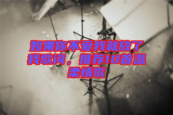 如果你不愛我就放了我歌詞，推薦10首溫柔情歌