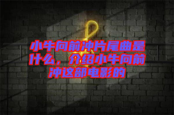 小牛向前沖片尾曲是什么，介紹小牛向前沖這部電影的