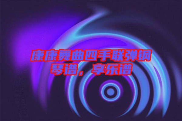 康康舞曲四手聯(lián)彈鋼琴譜，享樂譜
