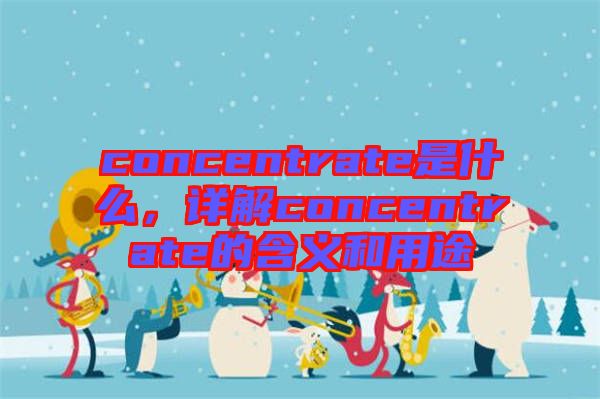 concentrate是什么，詳解concentrate的含義和用途